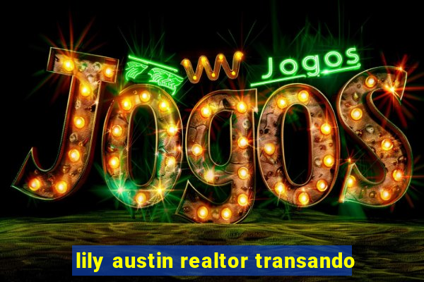 lily austin realtor transando